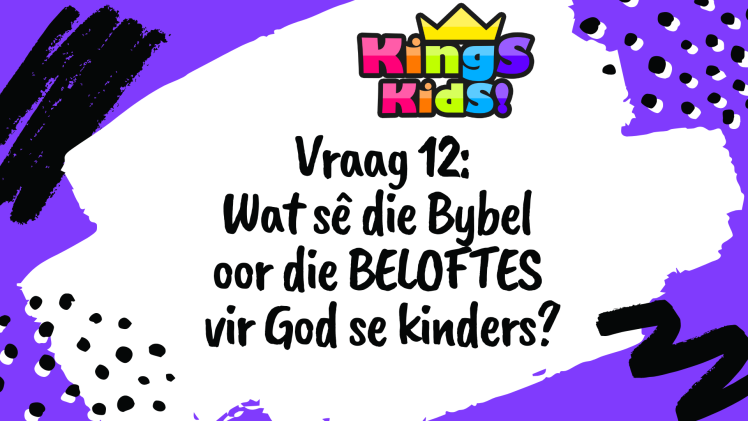 Vraag 12: Wat sê die Bybel oor die BELOFTES vir God se kinders?